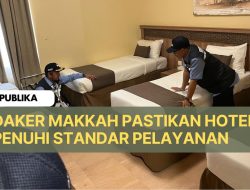 Jelang Kedatangan Jamaah, Daker Makkah Pastikan Hotel Penuhi Standar Pelayanan